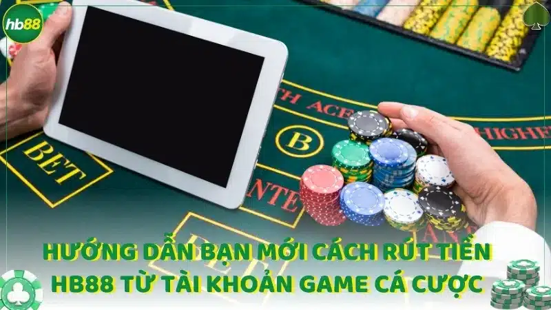 Hướng dẫn bạn mới cách rút tiền hb88 từ tài khoản game cá cược