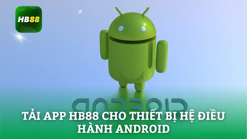 Tải app HB88 cho thiết bị hệ điều hành Android nhanh chóng