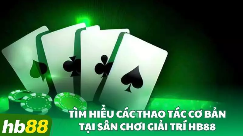 Tìm hiểu các thao tác cơ bản tại sân chơi giải trí HB88