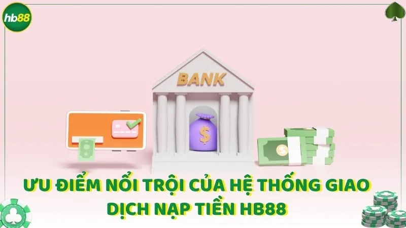 Ưu điểm nổi trội của hệ thống giao dịch nạp tiền HB88